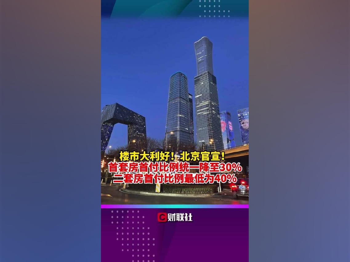 樓市大利好！北京官宣！首套房首付比例統一降至30%,二套房首付