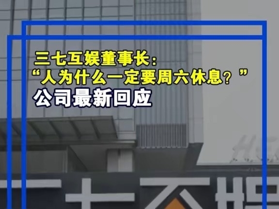 三七互娛董事長：“我們的父輩都是周六工作，爲什么到我們就周六要休息？“公司最新回應來了。