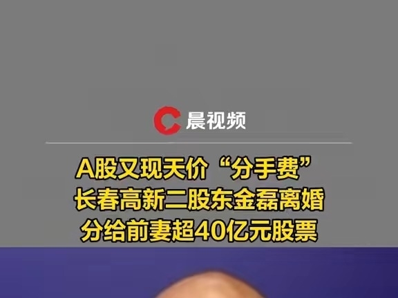 A股又現天價“分手費”，長春高新二股東金磊離婚，分給前妻超40億元股票：此前金磊累計減持公司股份套現52億