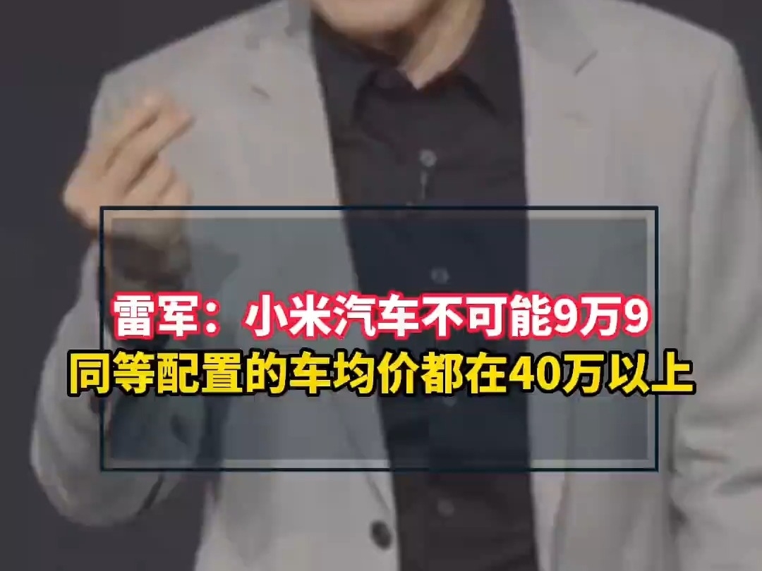 雷軍：小米汽車不可能9萬9 同等配置的車均價都在40萬以上了